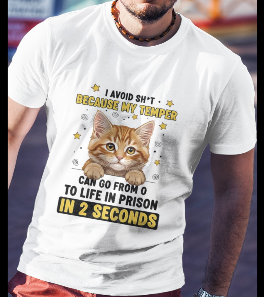 Cat Avoid Temper Go From 0 To Life In Prison In 2 Seconds T-Shirt
