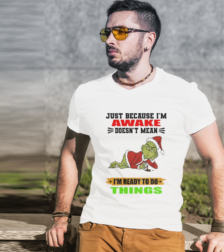 Grinch Santa Just Because I'm Awake Doesn't Mean I'm Ready To Do Things Christmas T-Shirt