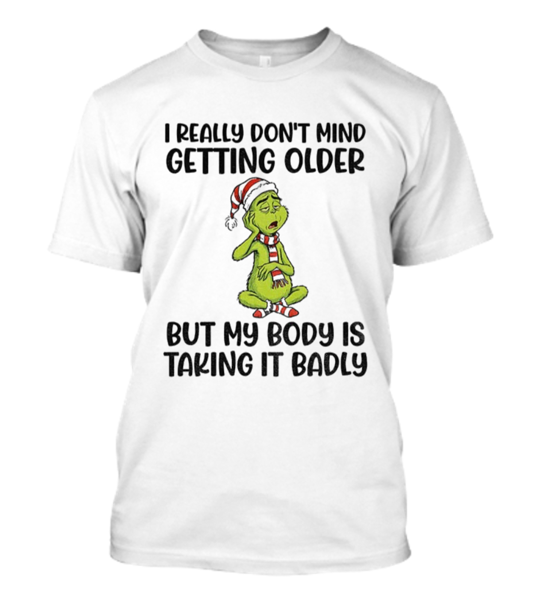 Grinch Santa I Really Don’t Mind Getting Older But My Body Is Taking It Badly Christmas T-Shirt