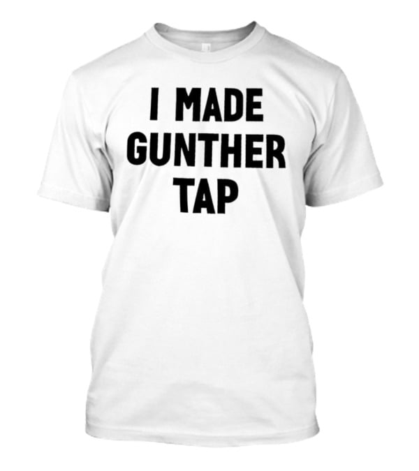 I Made Gunther Tap T-Shirt