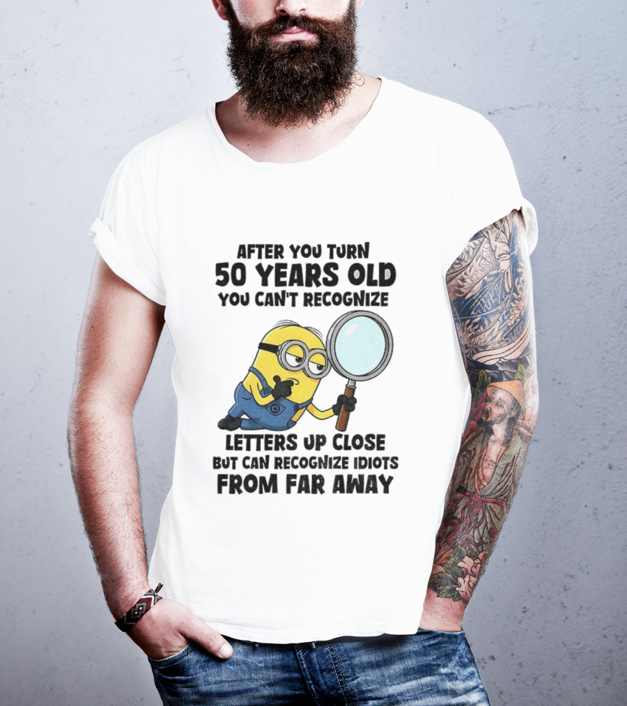 Minion After You Turn 50 Years Old You Can't Recognize Letters Up Close But Can Recognize Idiots From Far Away T-Shirt