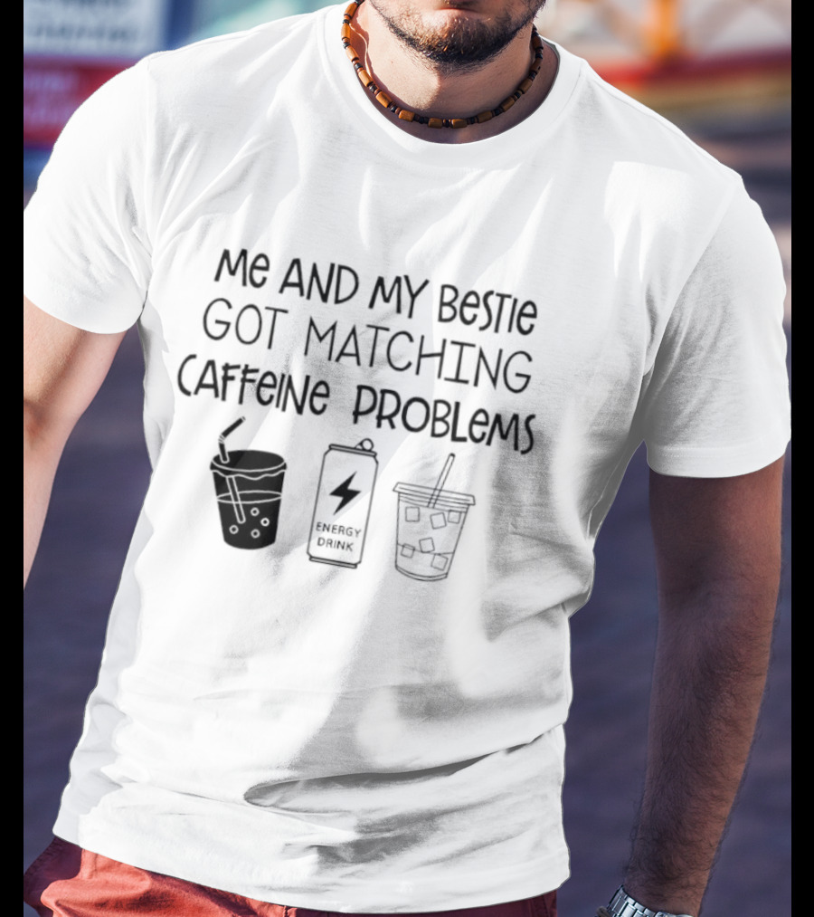 ME And My Bestie Got Matching Caffeine Problems Energy Drink Coffee Straws T-Shirt