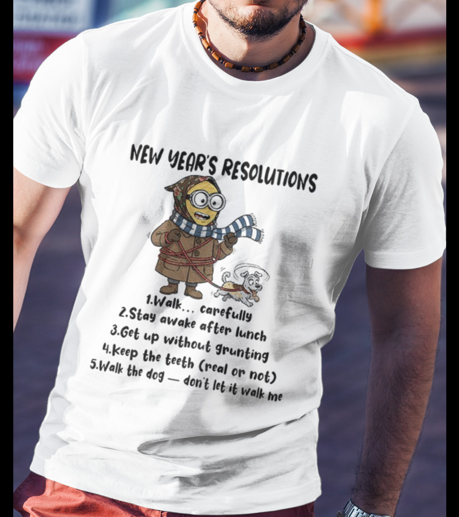 New Year’s Resolutions Walk Carefully Stay Awake After Lunch Get Up Without Grunting Keep The Tooth Walk The Dog T-Shirt