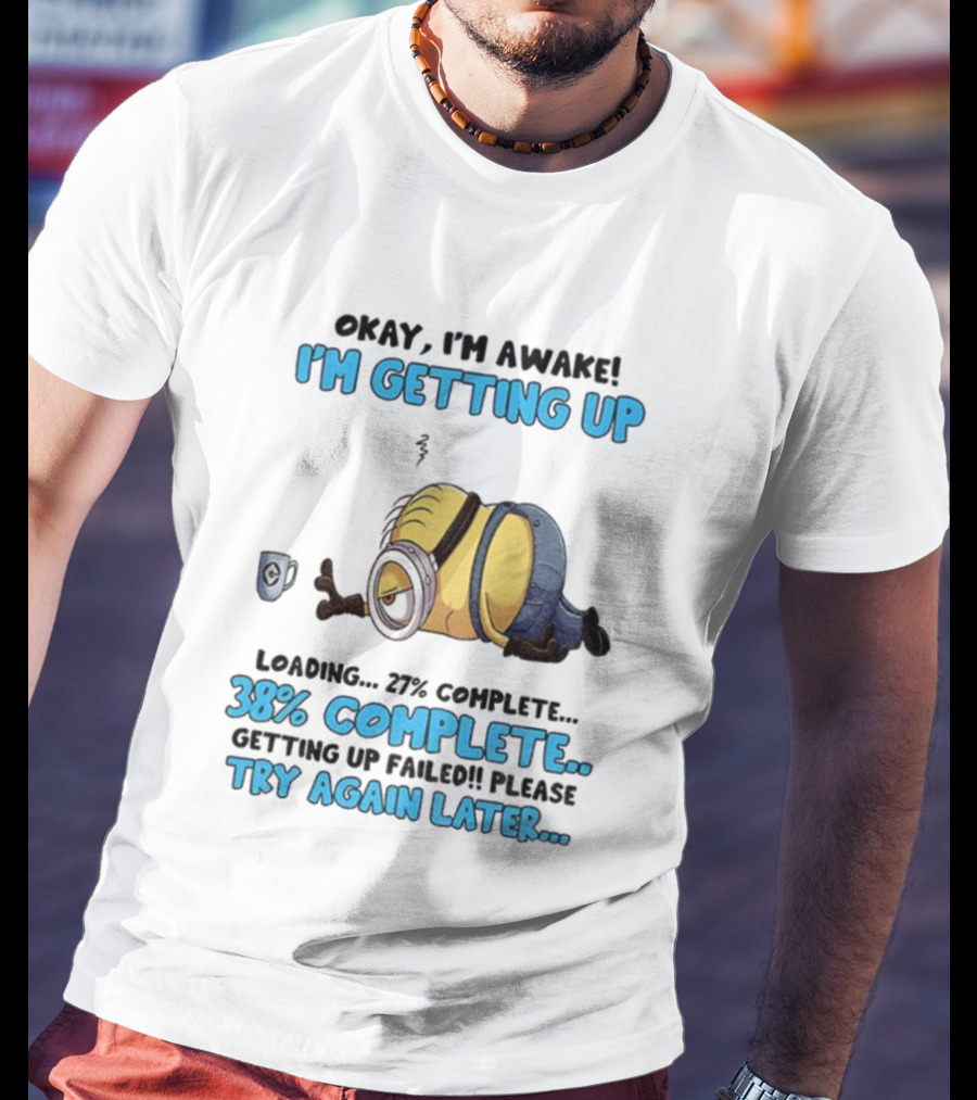 Minion Okay I'm Awake I'm Getting Up 38% Complete Try Again Later T-Shirt