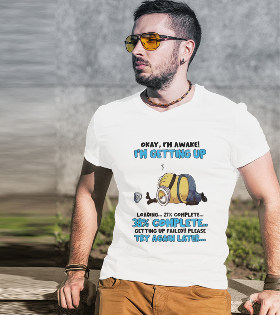 Minion Okay I'm Awake I'm Getting Up 38% Complete Try Again Later T-Shirt