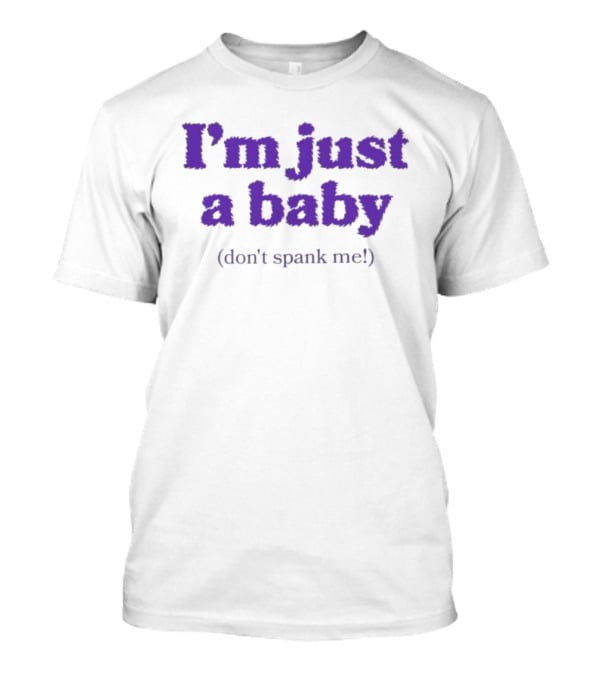 I'm Just A Baby Don't Spank Me T-Shirt