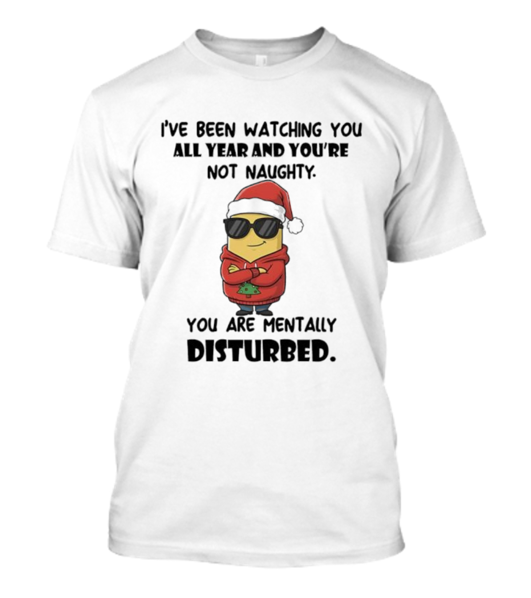 Minion Santa I’ve Been Ing You All Year And You’re Not Naughty You Are Mentally Disturbed T-Shirt