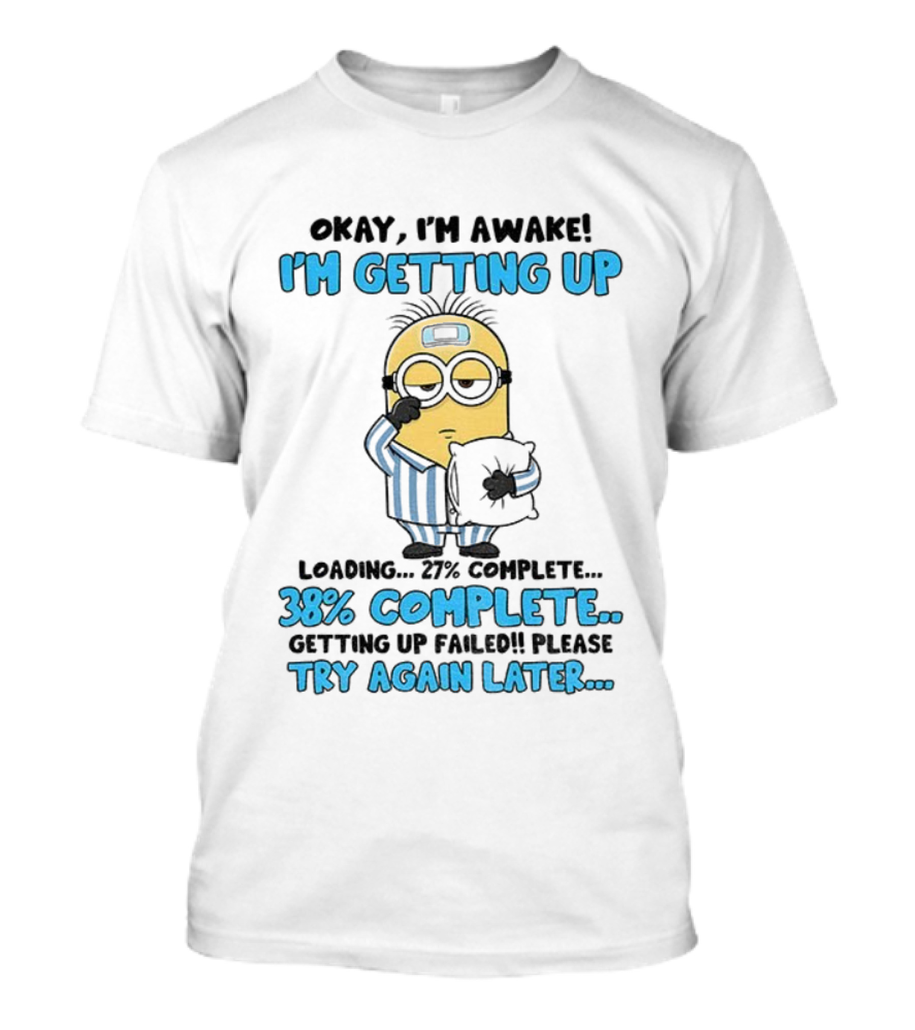 I'm Awake I'm Getting Up 38% Complete Try Again Later Minion T-Shirt