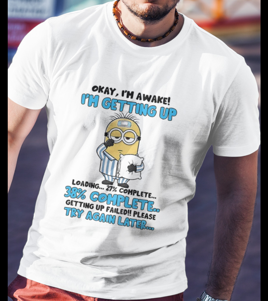 I'm Awake I'm Getting Up 38% Complete Try Again Later Minion T-Shirt