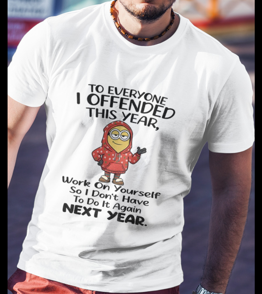 To Everyone I Offended Work On Yourself Next Year Minion In Red T-Shirt