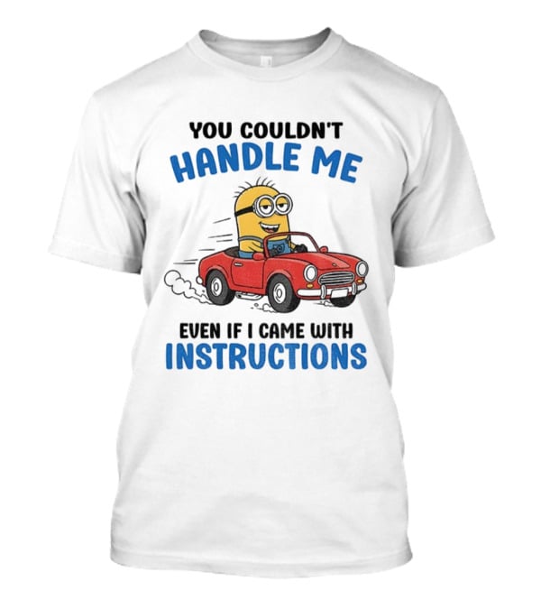 Minion You Couldn't Handle Me Red Car Adventure Even If I Came With Instructions T-Shirt