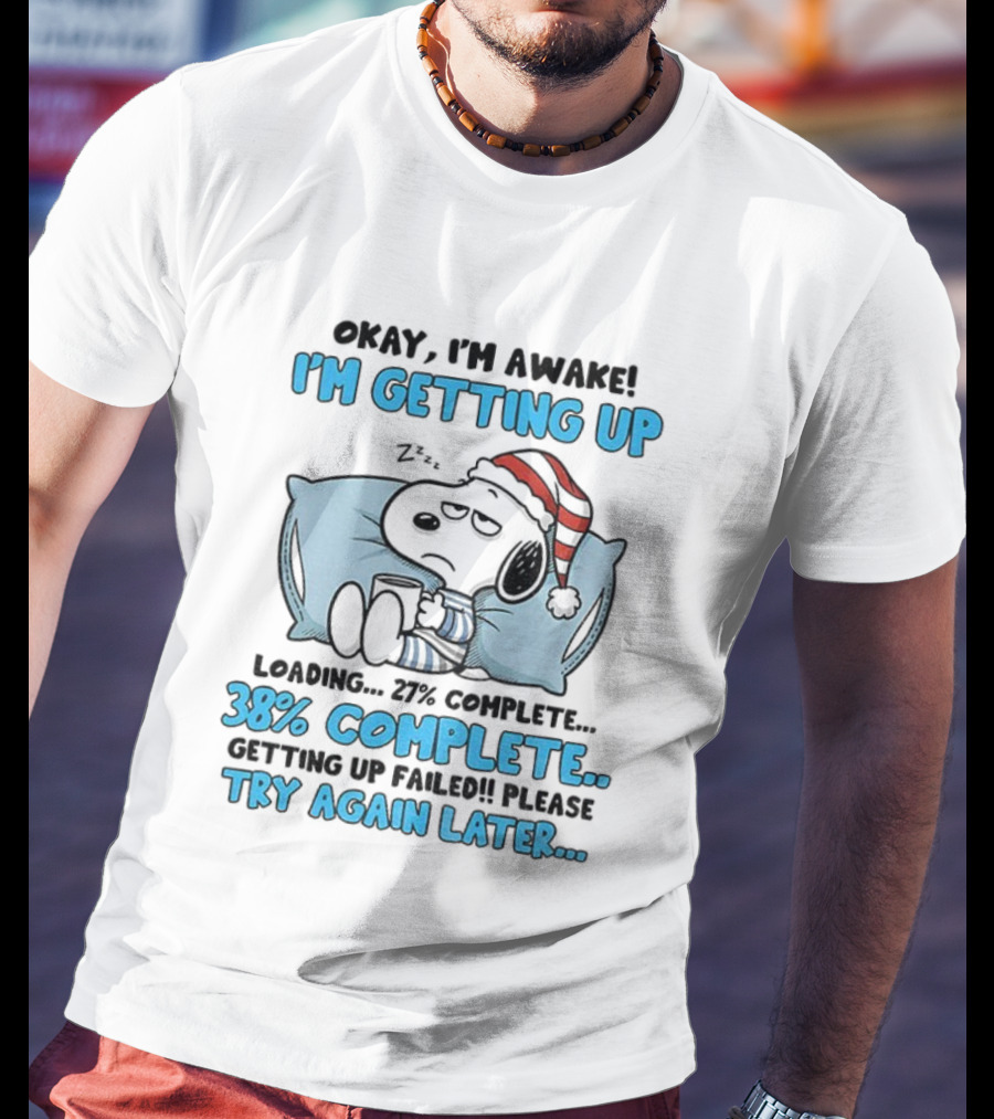 Snoopy Santa Okay I'm Awake I'm Getting Up Loading 27% 38% Complete Try Again Later T-Shirt