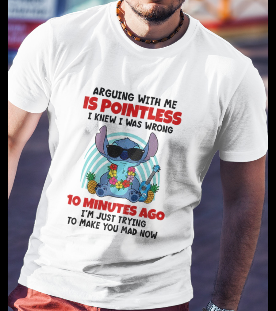Stitch Argue Is Pointless I Knew I Was Wrong 10 Minutes Ago Trying T-Shirt