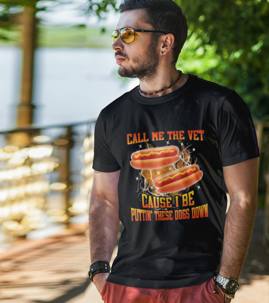 Call Me The Vet Cause I Be Puttin' These Dogs Down Hot Dog Flame Humor T-Shirt