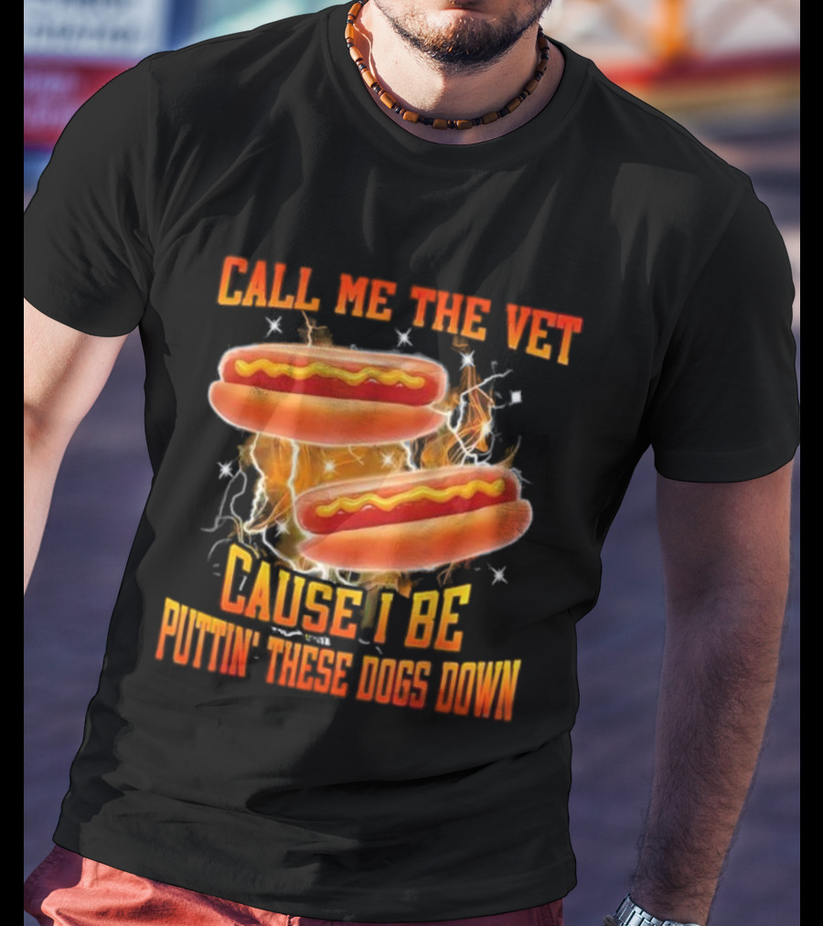 Call Me The Vet Cause I Be Puttin' These Dogs Down Hot Dog Flame Humor T-Shirt