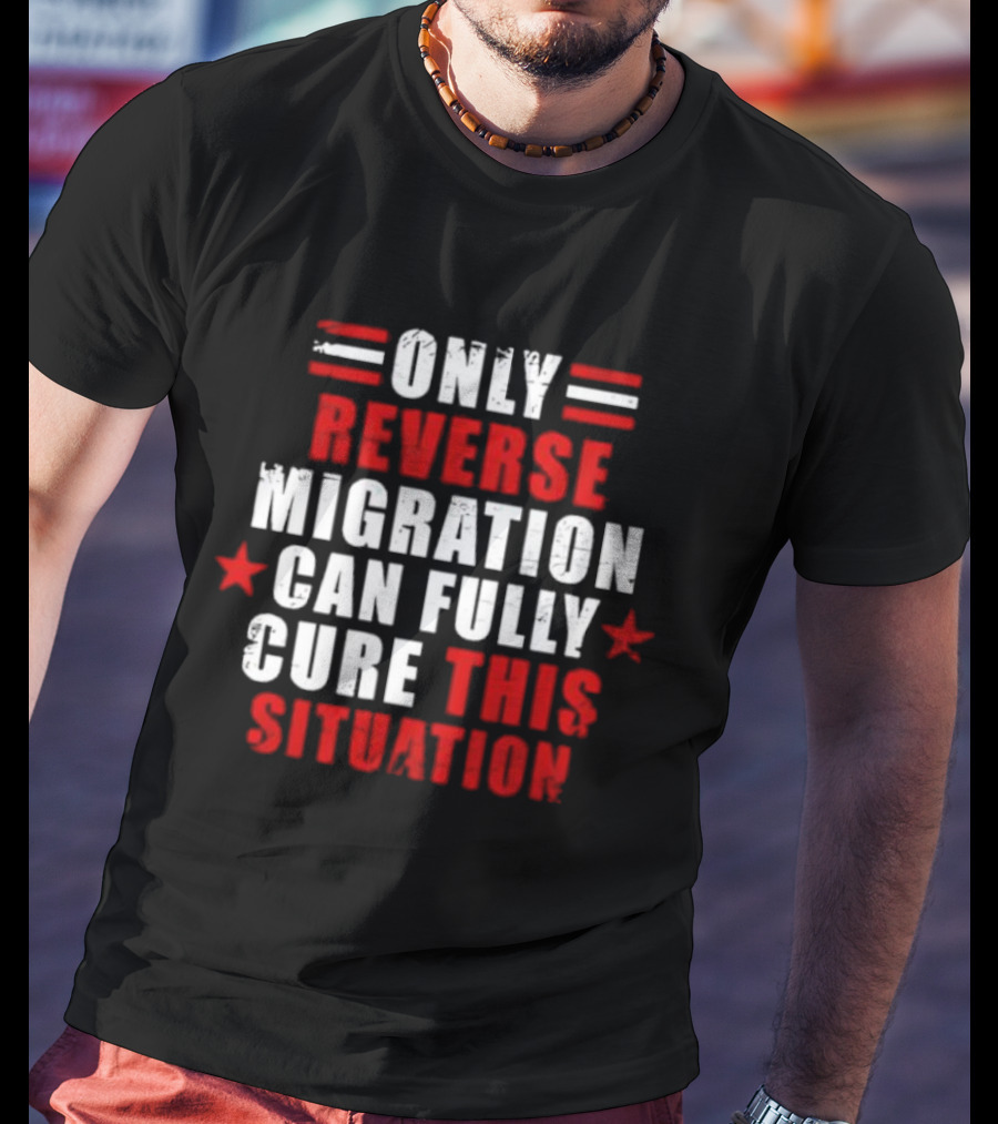 Only Reverse Migration Can Fully Cure This Situation Red White Text With Stars T-Shirt