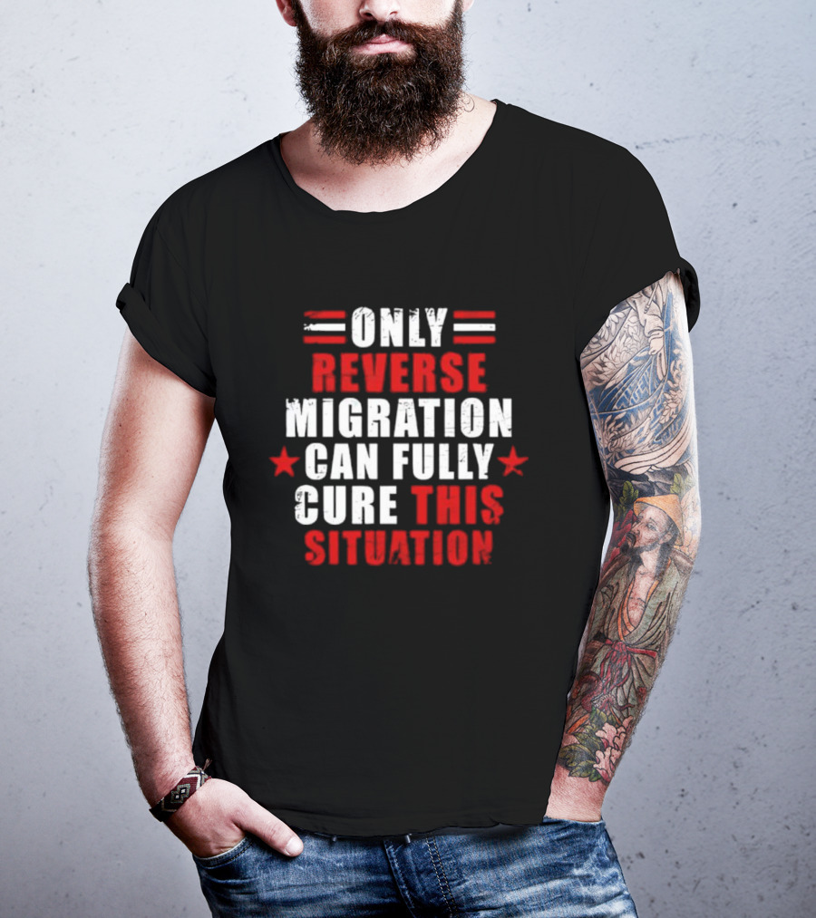 Only Reverse Migration Can Fully Cure This Situation Red White Text With Stars T-Shirt