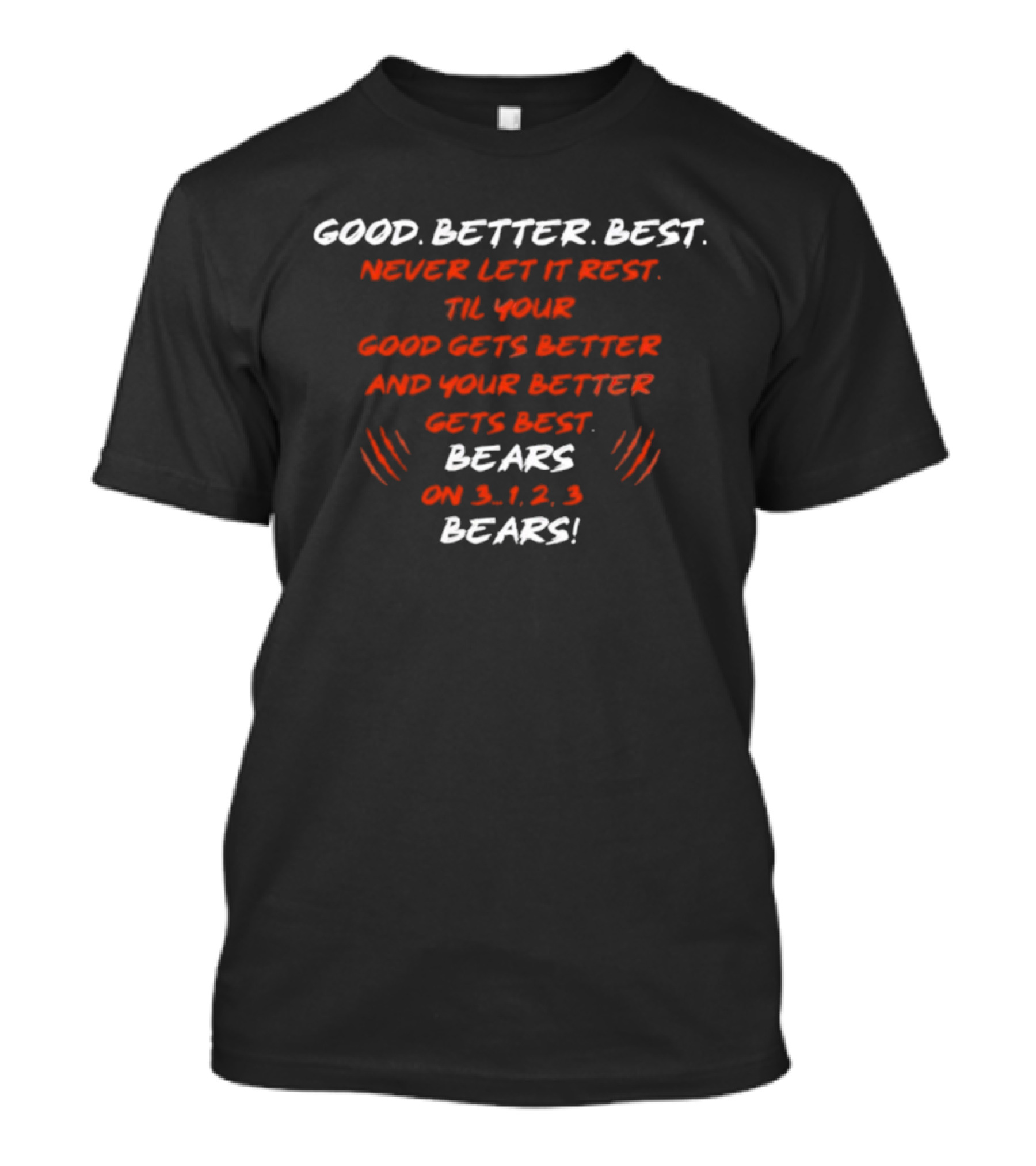 GOOD BETTER BEST NEVER LET IT REST TIL YOUR GOOD GETS BETTER BEARS ON 3 1 2 3 BEARS T-Shirt