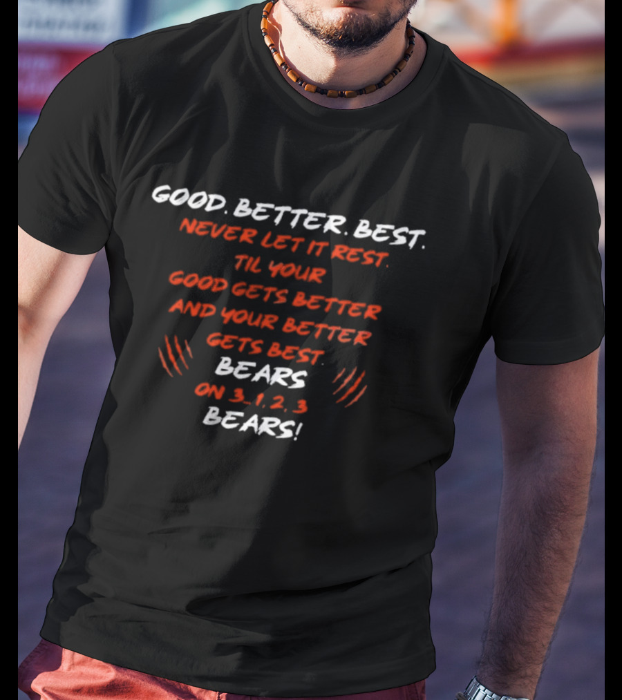 GOOD BETTER BEST NEVER LET IT REST TIL YOUR GOOD GETS BETTER BEARS ON 3 1 2 3 BEARS T-Shirt