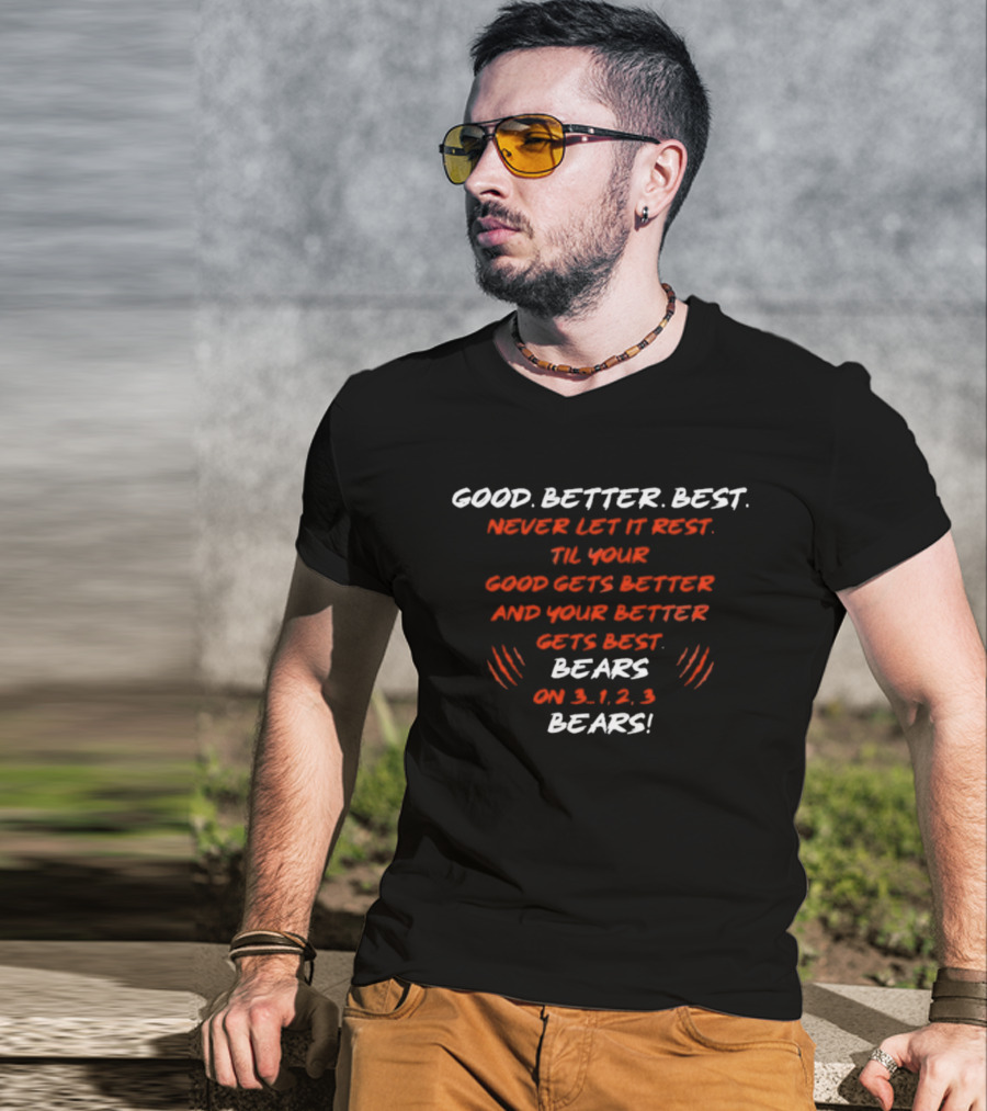 GOOD BETTER BEST NEVER LET IT REST TIL YOUR GOOD GETS BETTER BEARS ON 3 1 2 3 BEARS T-Shirt