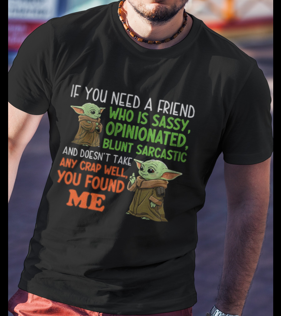 Baby Yoda Sassy Opinionated Blunt Sarcastic Friend You Found Me T-Shirt