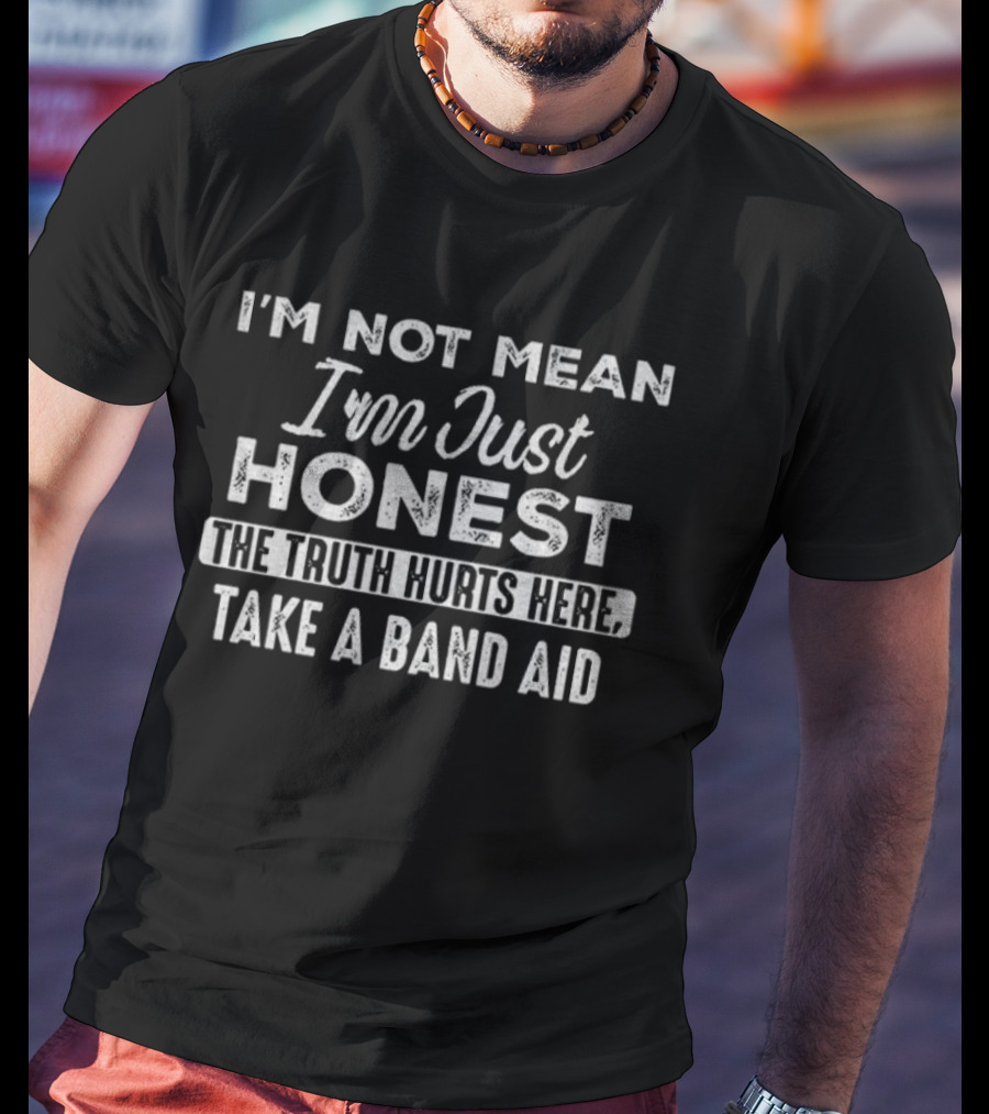 I'm Not Mean I'm Just Honest The Truth Hurts Here Take A Band Aid T-Shirt