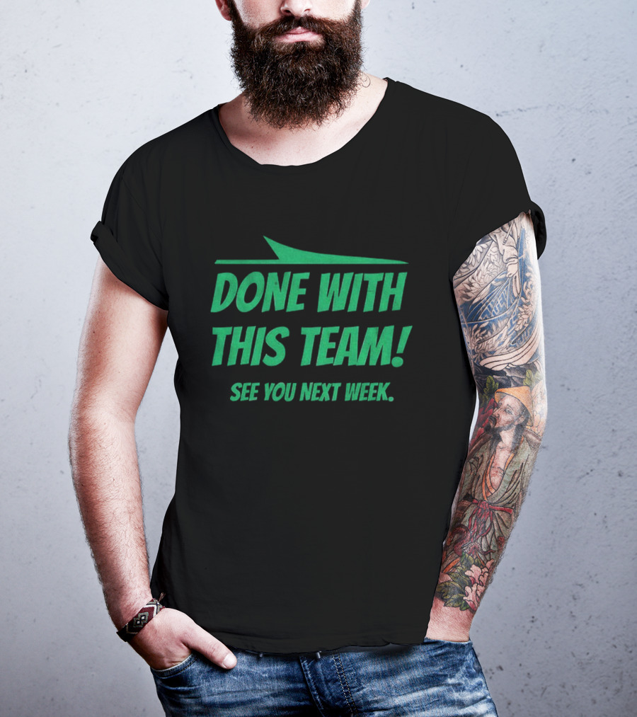 New York Jets Done With This Team See You Next Week Fan Slogan T-Shirt