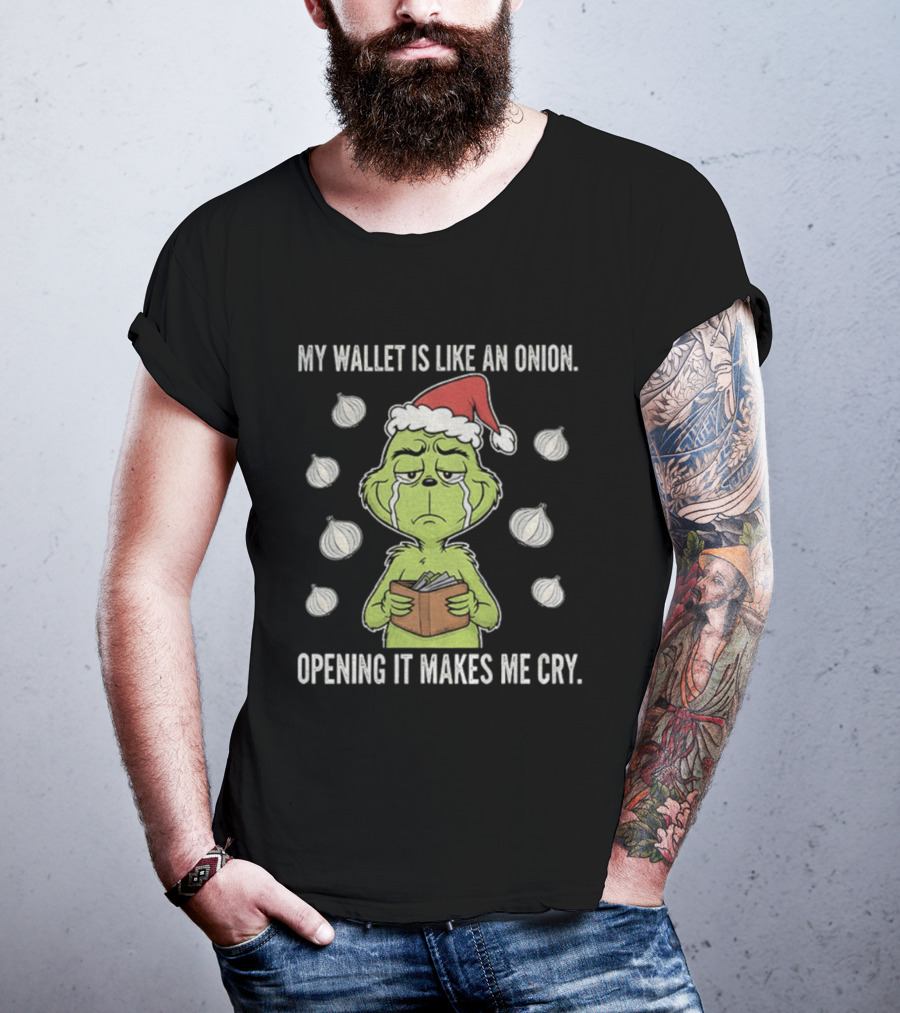 Grinch Santa My Wallet Is Like An Onion Opening It Makes Me Cry Christmas Sweater T-Shirt