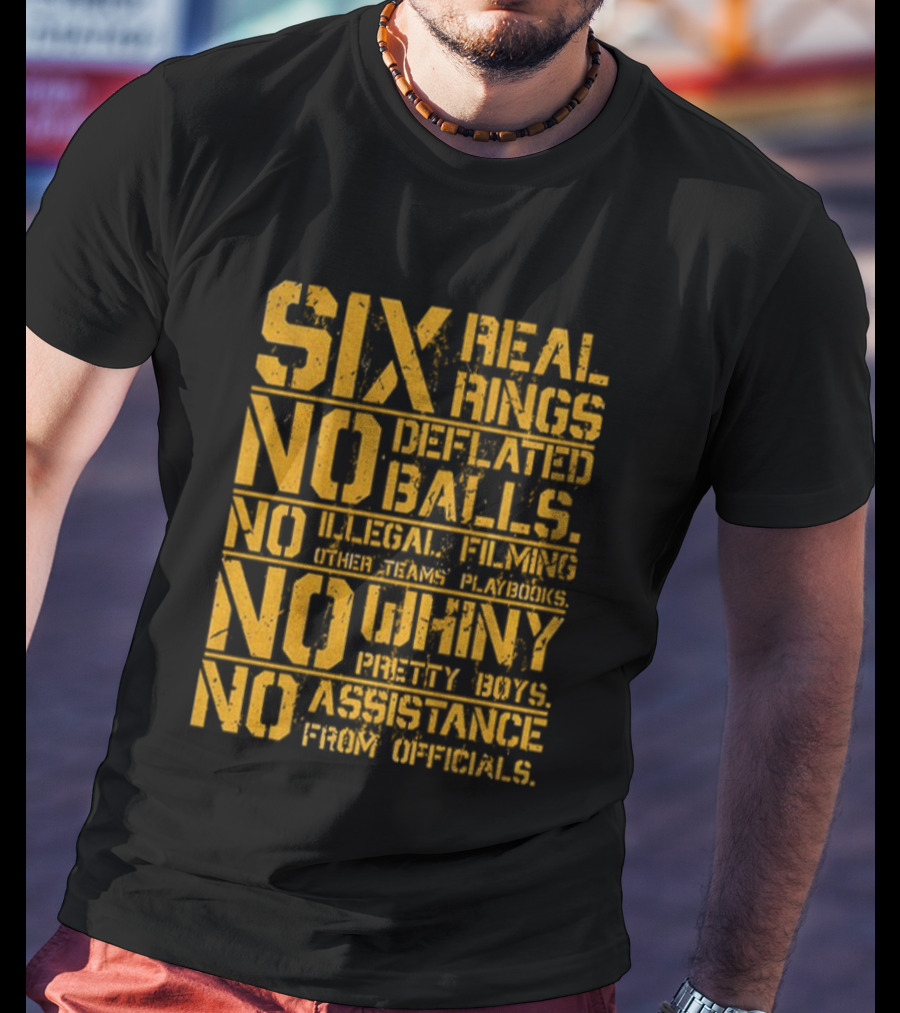 Pittsburgh Steelers Six Real Rings No Deflated Balls No Illegal Filming No Shinny Mystery Substances T-Shirt