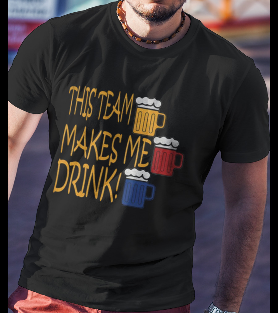 This Team Makes Me Drink Beer S Pittsburgh Steelers Fan Humor T-Shirt