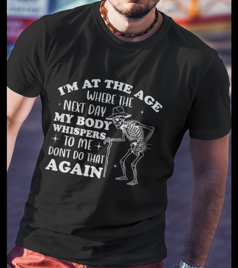 I'm At The Age Skeleton My Body Whispers Don't Do That Again T-Shirt