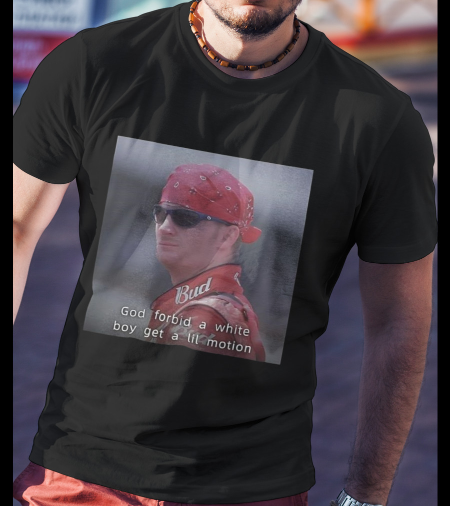 God Forbid A White Boy Get A Lil Motion Dale Earnhardt Jr NASCAR Retro T-Shirt