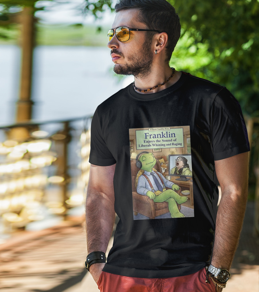 Franklin Enjoys The Sound Of Liberals Whining And Raging A Classic Franklin Story T-Shirt