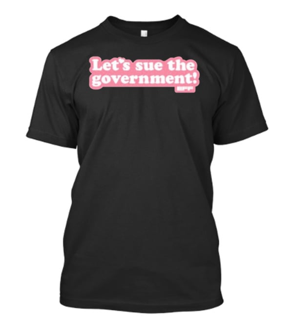 Let's Sue The Government EFF Bold Pink Statement T-Shirt