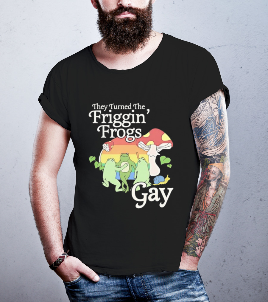 They Turned The Friggin' Frogs Gay Mushroom Rainbow T-Shirt