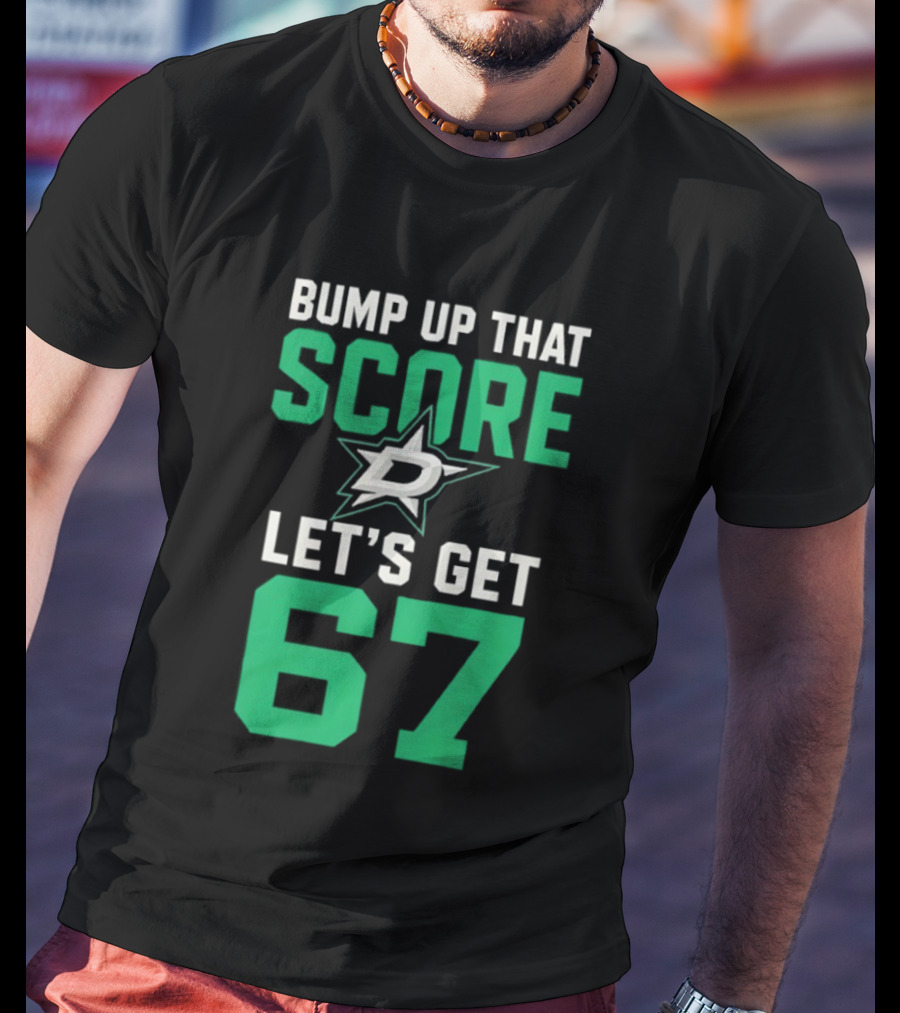Bump Up That Score Let's Get 67 Dallas Stars Hockey Team Spirit Motivational Slogan T-Shirt