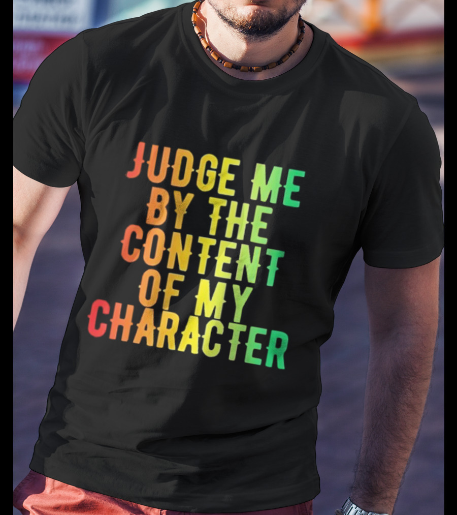Martin Luther King Jr Judge Me By The Content Of My Character Rainbow Text T-Shirt