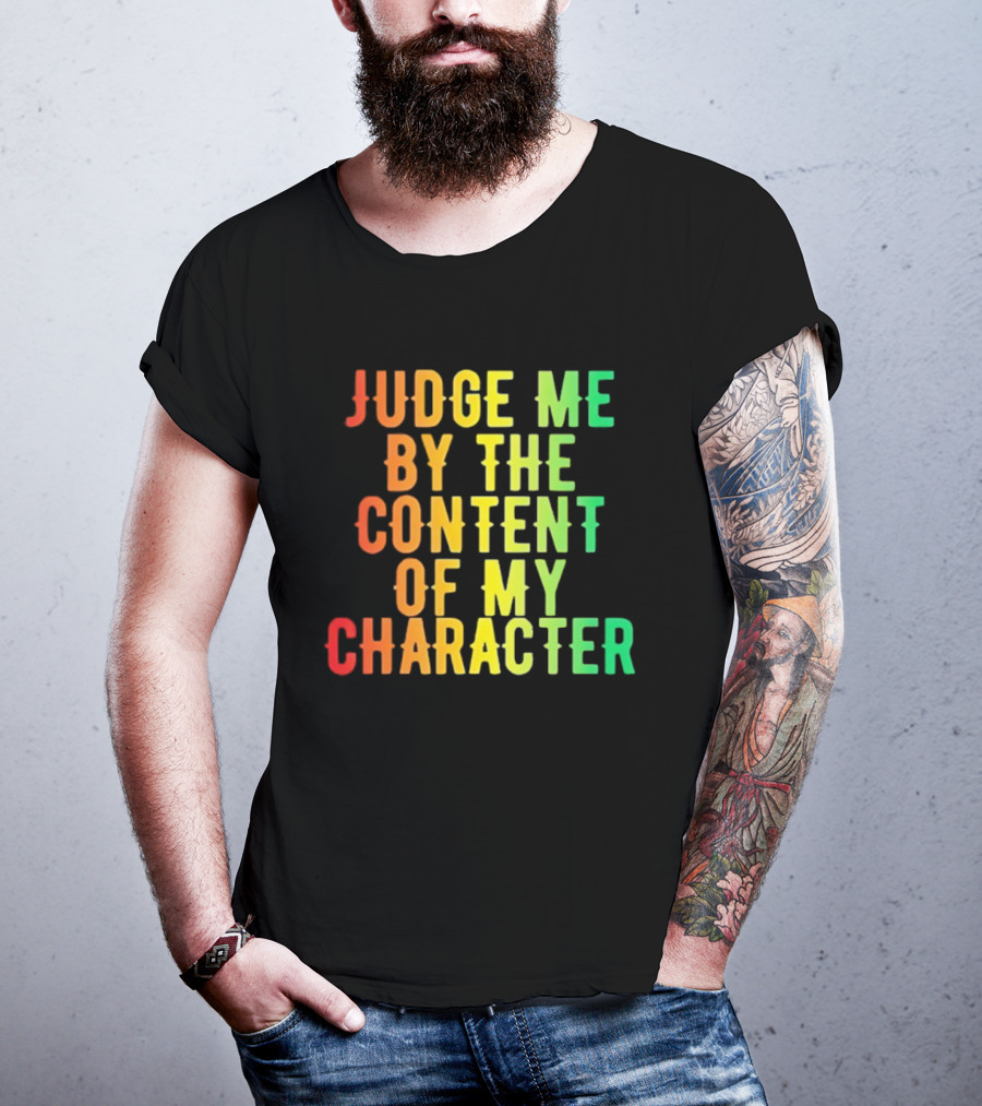 Martin Luther King Jr Judge Me By The Content Of My Character Rainbow Text T-Shirt