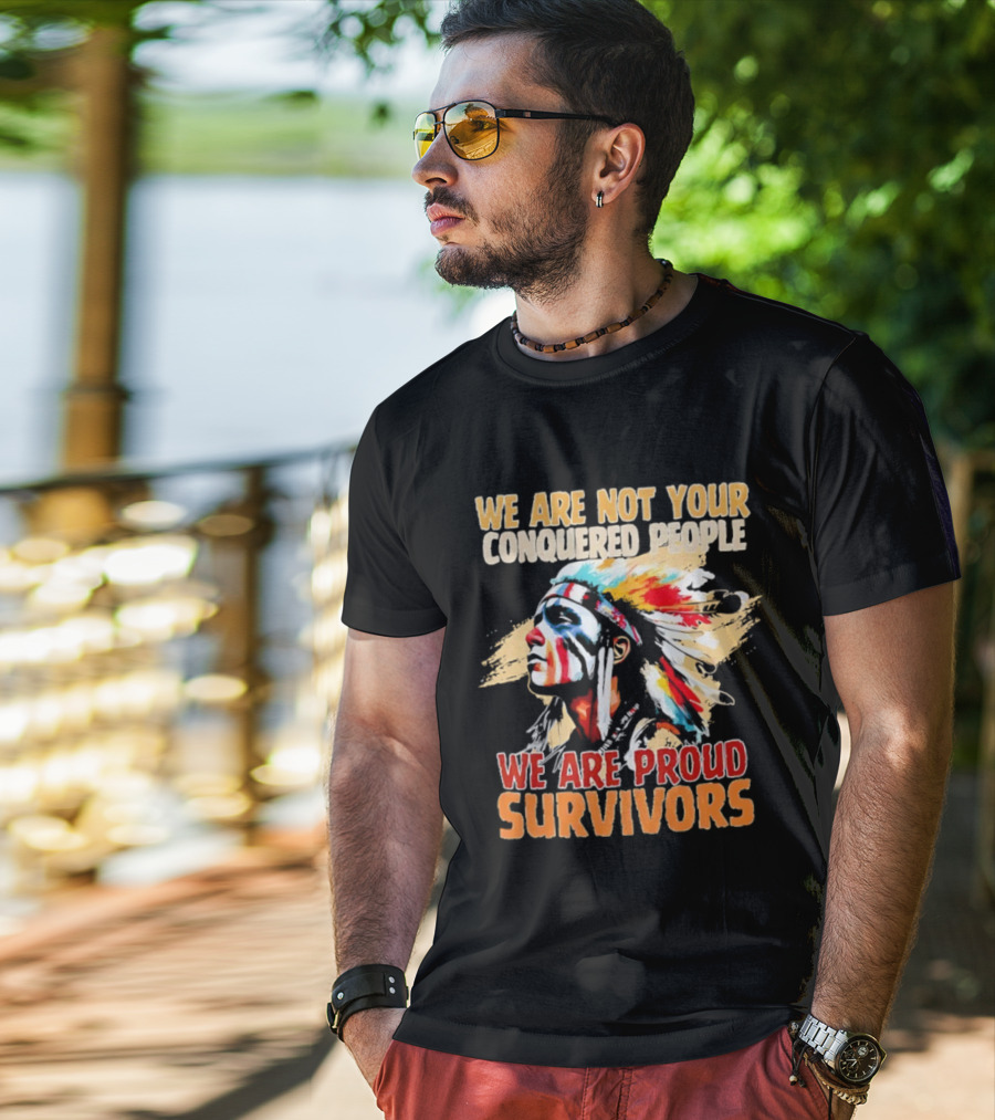Native American We Are Not Your Conquered People Proud Survivors T-Shirt