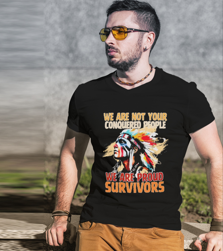 Native American We Are Not Your Conquered People Proud Survivors T-Shirt