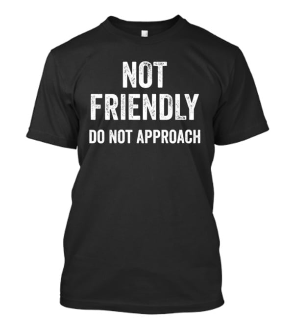 Not Friendly Do Not Approach Quote Funny T-Shirt