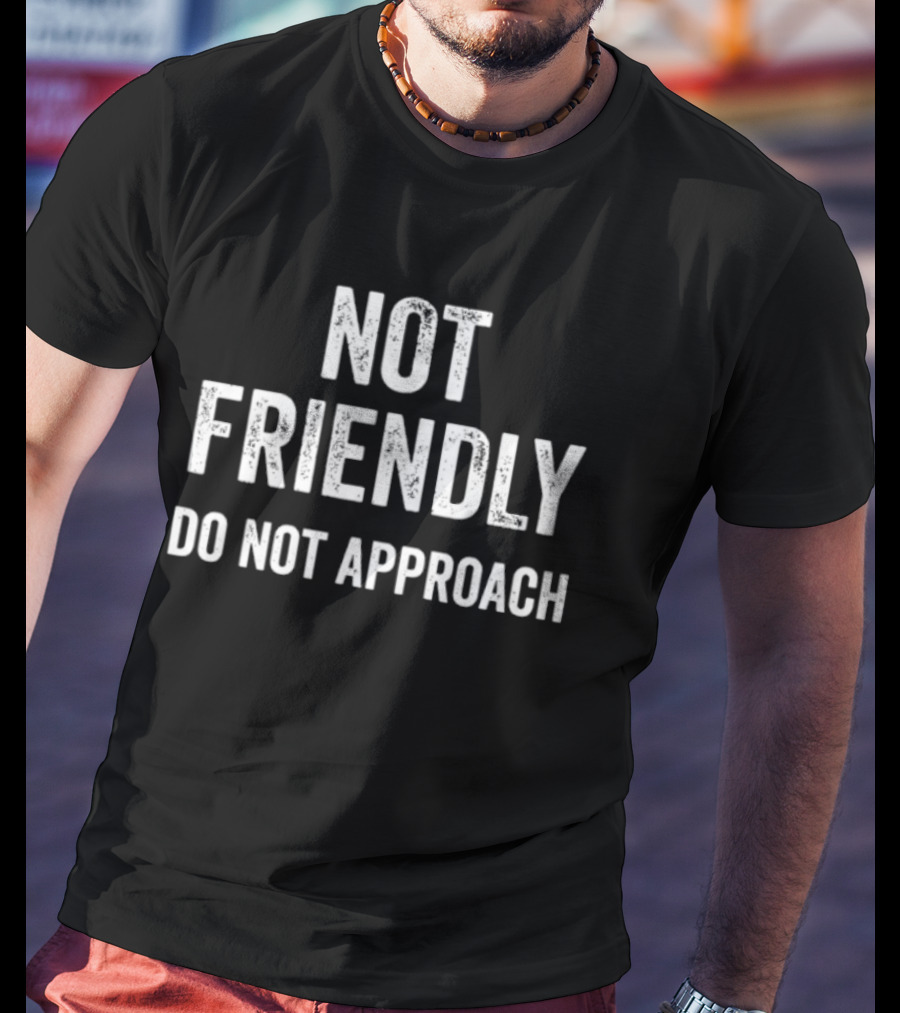 Not Friendly Do Not Approach Quote Funny T-Shirt