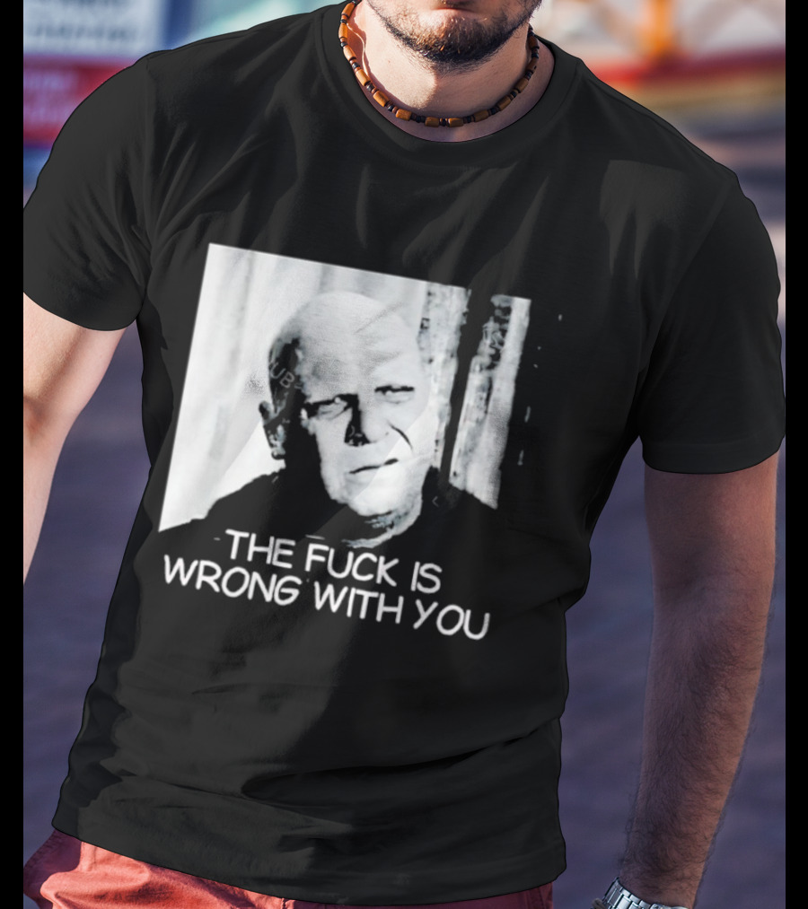 Uncle Fester What The Fuck Is Wrong With You T-Shirt