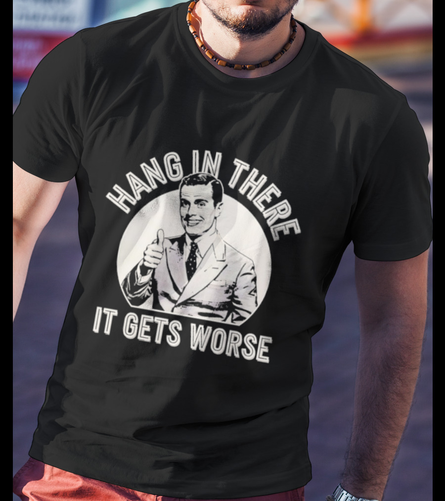 Leo Tognetti Hang In There It Gets Worse Vintage Humor Retro Style T-Shirt