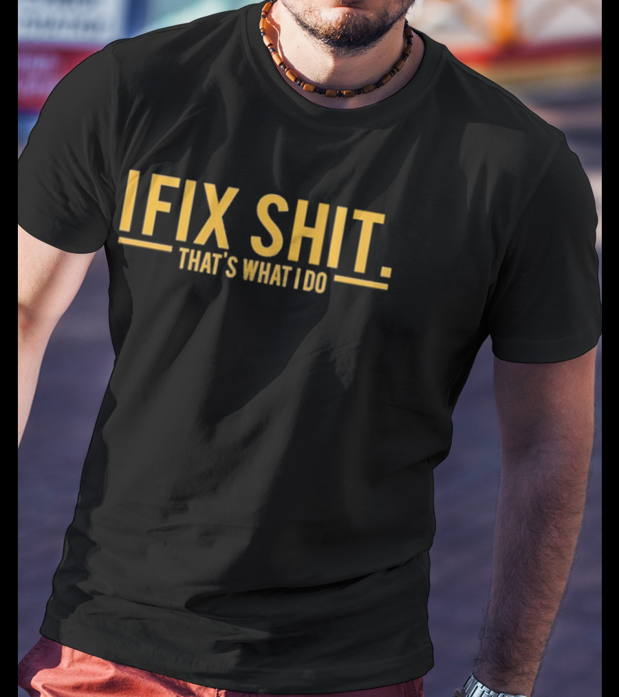 I Fix Shit That's What I Do Funny Statement T-Shirt
