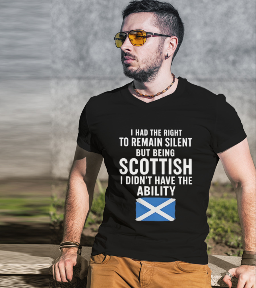 I Had The Right To Remain Silent But Being Scottish I Didn’t Have The Ability Scottish Flag T-Shirt