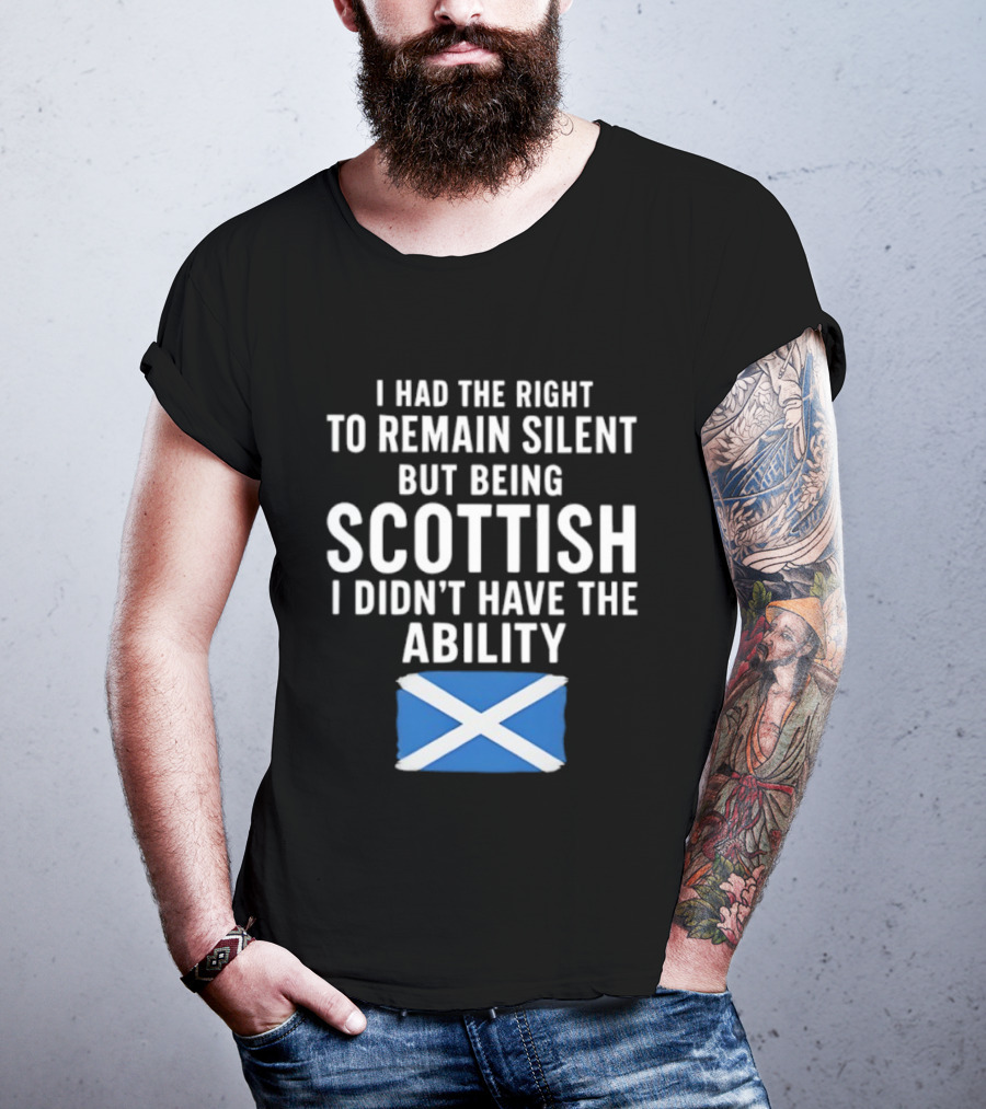 I Had The Right To Remain Silent But Being Scottish I Didn’t Have The Ability Scottish Flag T-Shirt