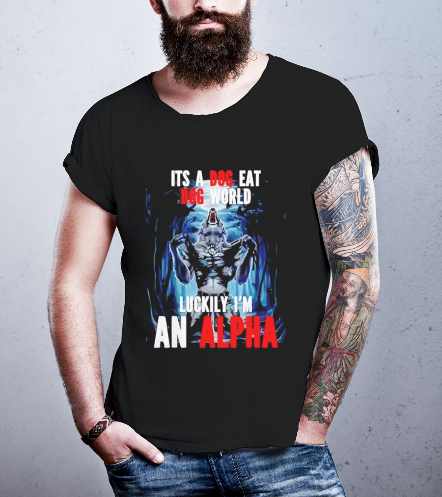 It's A Dog Eat Dog World Luckily I'm An Alpha Wolf T-Shirt