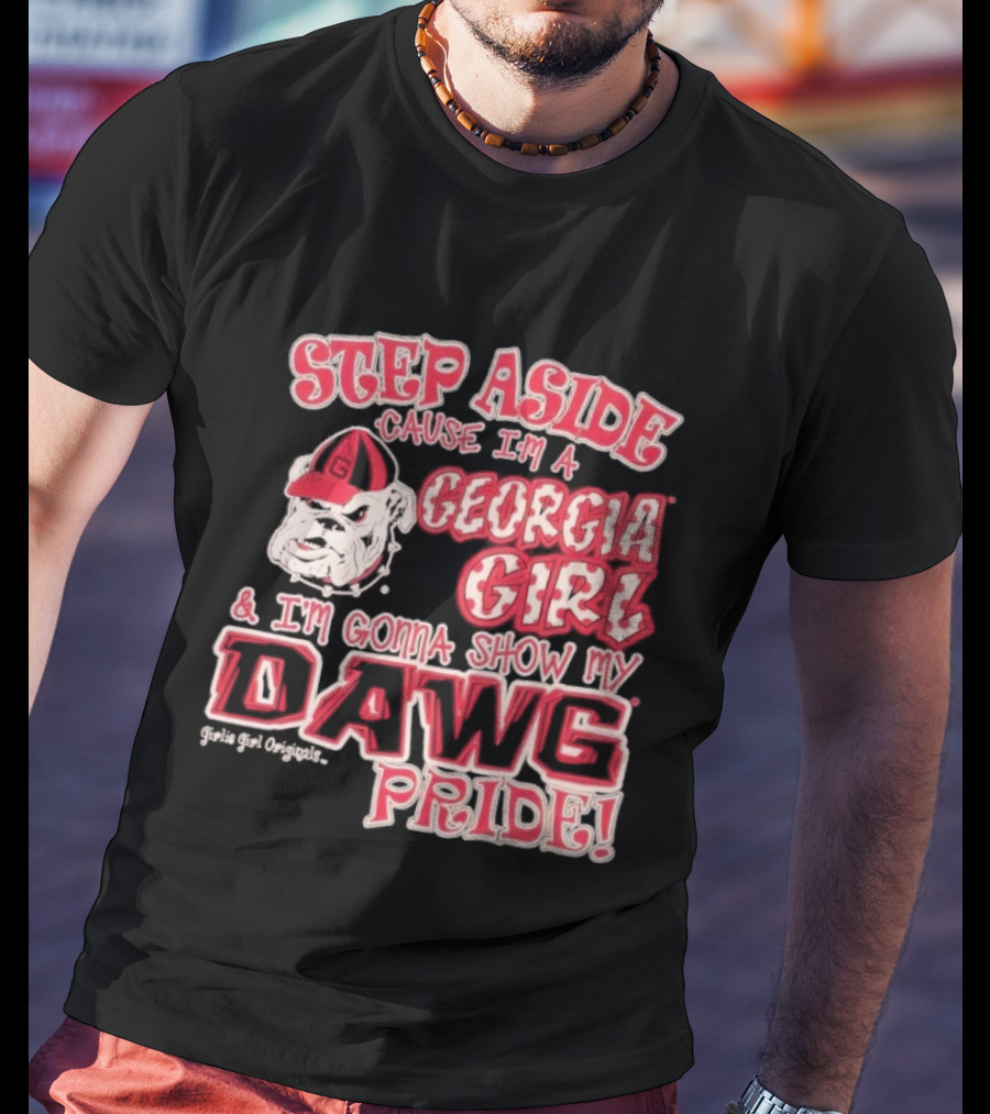 Step Aside Cause I'm A Georgia Girl And I'm Gonna Show My Dawg Pride T-Shirt