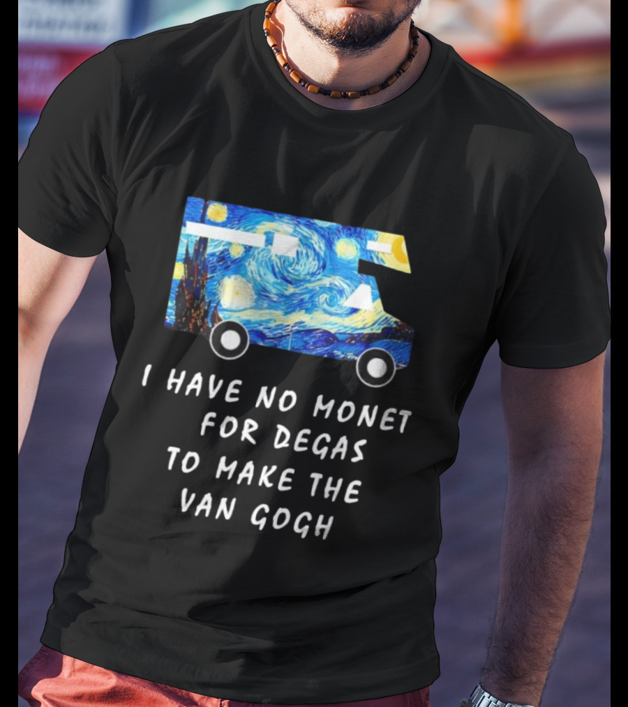 The Starry Night Van Gogh Camper Van I Have No Monet For Degas T-Shirt